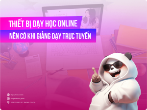 Thiết bị dạy học online cần thiết để đảm bảo chất lượng giảng dạy