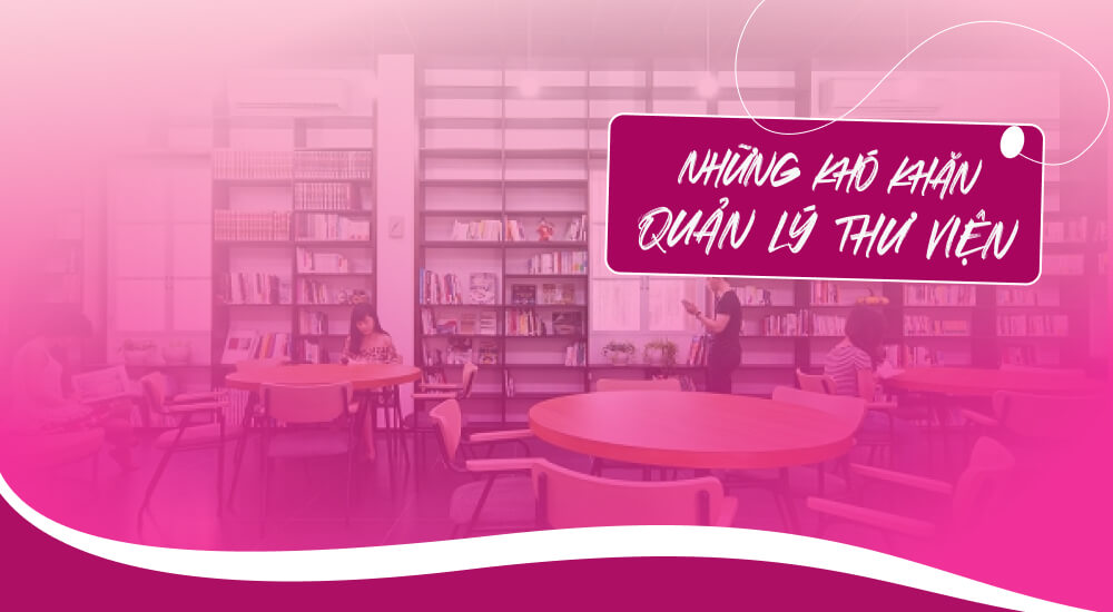 Khó khăn trong quá trình quản lý thư viện sách