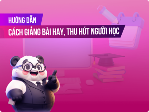 Top 10 cách giảng bài hay, thu hút sự chú ý của người học